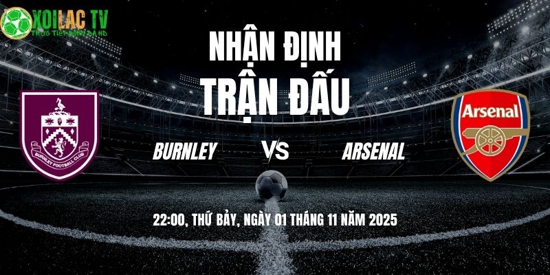 Nhận định Burnley vs Arsenal: Pháo Thủ mở tiệc tại Turf Moor? 8 Nhận định Burnley vs Arsenal 22:00 ngày 01/11/2025