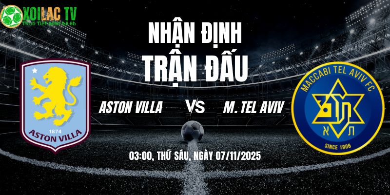 Nhân Định Aston Villa vs M. Tel Aviv: Sư tử Anh thị uy sức mạnh? 2 Nhận định Aston Villa vs M. Tel Aviv 03h00 07/11/2025