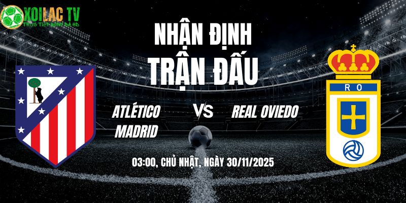 Nhận định soi kèo Atlético Madrid vs Real Oviedo | 03:00 30/11 5 Nhận định Atlético Madrid vs Real Oviedo 03h00 30/11/2025