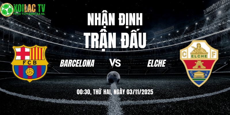 Nhận Định Barcelona vs Elche: Show diễn tại Montjuïc? 4 Nhận định Barcelona vs Elche 00h30 03/11/2025