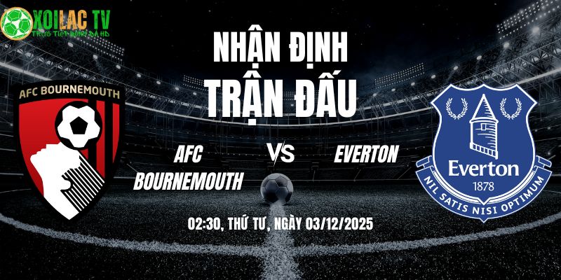 Nhận định soi kèo AFC Bournemouth vs Everton | 02:30 03/12 2 Nhận định AFC Bournemouth vs Everton 02h30 03/12/2025