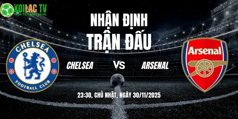 Nhận định soi kèo Chelsea vs Arsenal | 23:30 30/11 6 Nhận định Chelsea vs Arsenal 23h30 30/11/2025