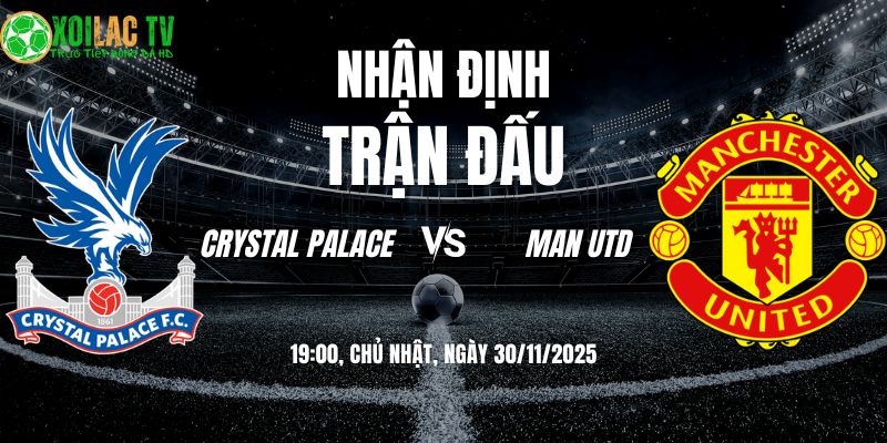 Nhận định soi kèo Crystal Palace vs Man Utd | 19:00 30/11 7 Nhận định Crystal Palace vs Man Utd 19h00 30/11/2025