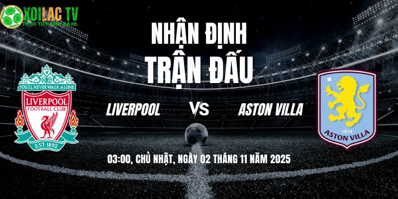 Nhận định Liverpool vs Aston Villa: The Kop chờ tiệc tại Anfield? 6 Nhận định Liverpool vs Aston Villa 03h00 02/11/2025