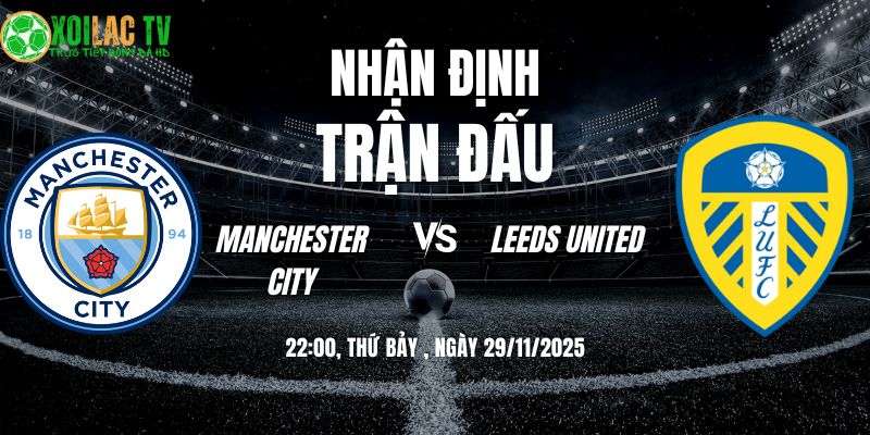 Nhận định Manchester City vs Leeds United 22h00 29/11/2025