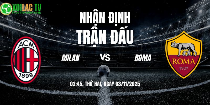 Nhận Định Milan vs Roma: Khi Diavolo đối đầu Bầy Sói 3 Nhận định Milan vs Roma 02h45 03/11/2025