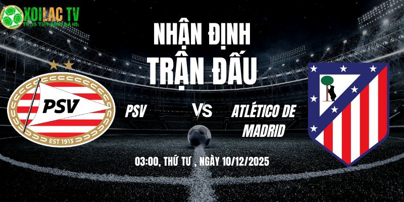 Nhận định soi kèo PSV vs Atlético de Madrid | 03:00 10/12: Lửa Cháy Philips Stadion 10 Nhận định PSV vs Atlético de Madrid 03h00 10/12/2025