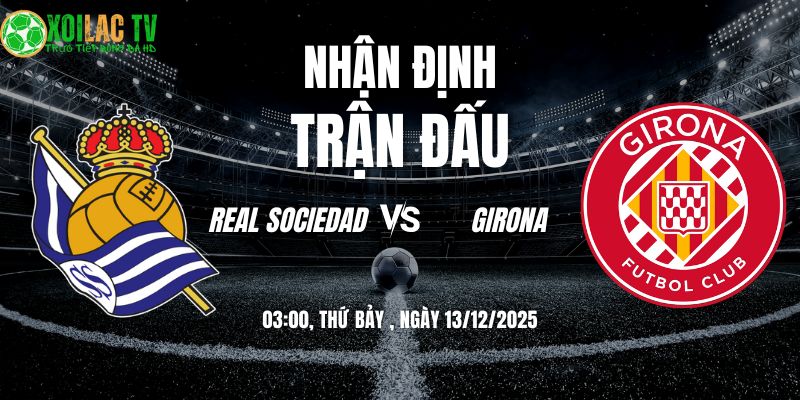 Nhận định Real Sociedad vs Girona 03h 13/12: Đại chiến Anoeta 8 Nhận định Real Sociedad vs Girona 03h00 13/12/2025
